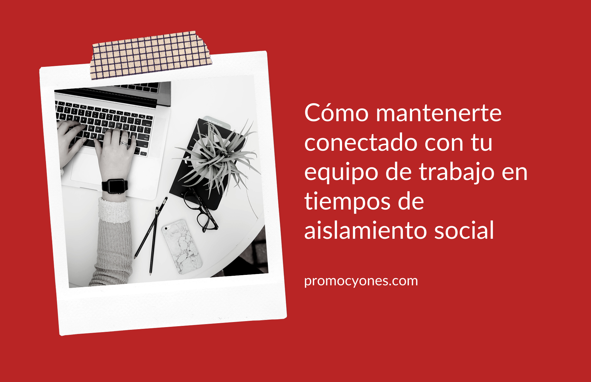 Cómo mantenerte conectado con tu equipo de trabajo en tiempos de aislamiento social